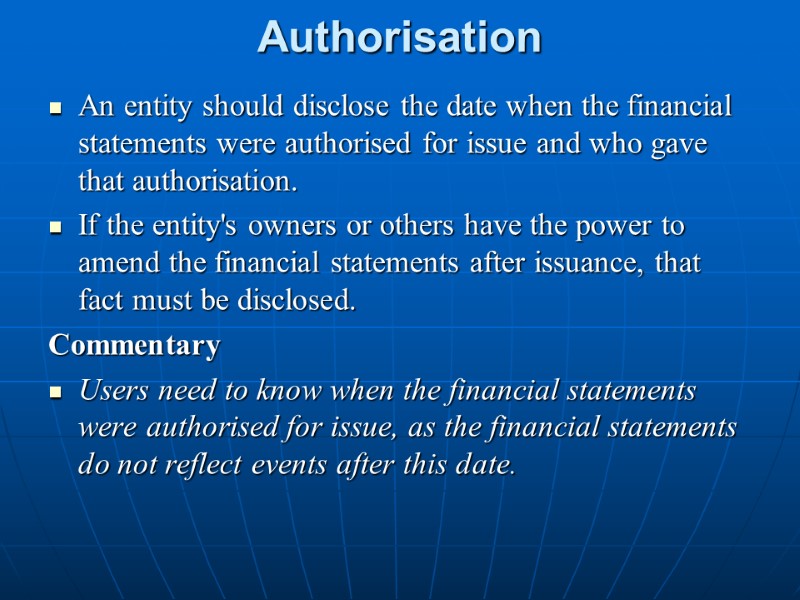 Authorisation   An entity should disclose the date when the financial statements were